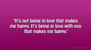 It’s not being in love that makes me happy. It’s being in love ...