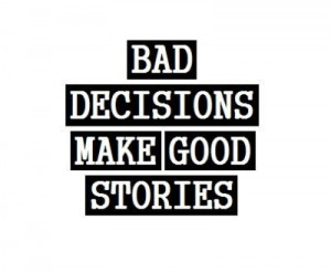 Bad decisions=good stories