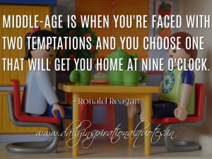 Middle-age is when you’re faced with two temptations and you choose ...