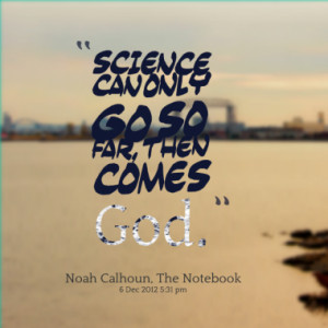 Science can only go so far, then comes God.