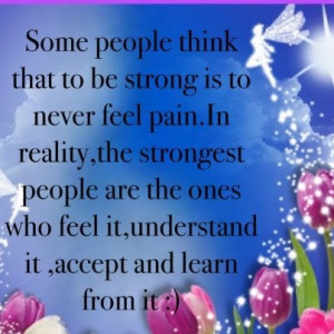 Embrace the pain for it helps make you stronger...