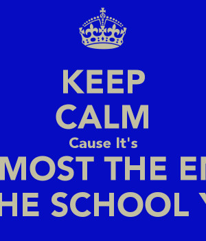 KEEP CALM Cause It's ALMOST THE END OF THE SCHOOL YEAR