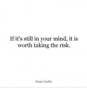 ... Still In Your Mind,It Is Worth Taking The Risk ~ Leadership Quote