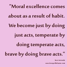 Moral excellence comes about as a result of habit.” Aristotle # ...