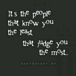 if you do not want to be judged by me - obviously. and don't ever say ...