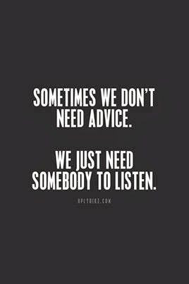 ... need advice We just need somebody to listen | Inspirational Quotes