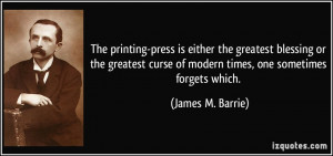 ... curse of modern times, one sometimes forgets which. - James M. Barrie