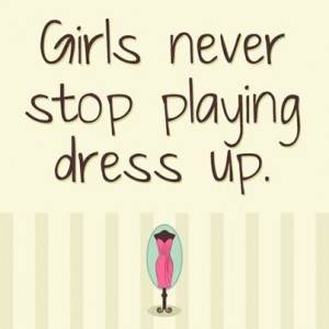 Girls never stop playing dress up!