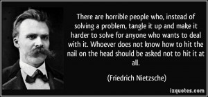 ... the head should be asked not to hit it at all. - Friedrich Nietzsche