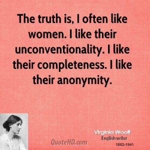 The truth is, I often like women. I like their unconventionality. I ...