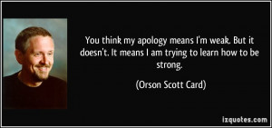 ... It means I am trying to learn how to be strong. - Orson Scott Card