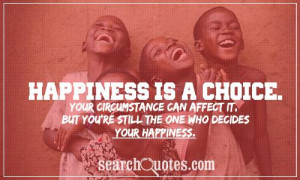 ... You’re Still The One Who Decides Your Happiness ~ Happiness Quote