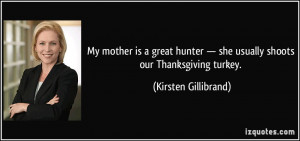 My mother is a great hunter — she usually shoots our Thanksgiving ...