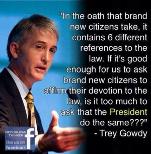 Trey Gowdy Quote; and another patriot I admire very much