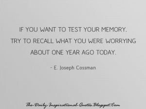 If you want to test your memory, try to recall what you were worrying ...