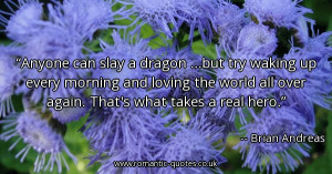 anyone-can-slay-a-dragon-but-try-waking-up-every-morning-and-loving ...