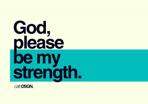 God, please be my strength.