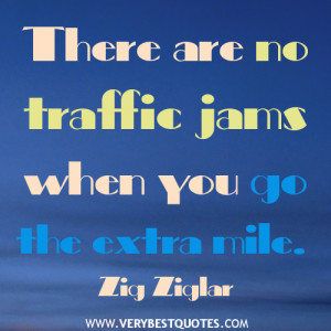 ... are no traffic jams when you go the extra mile – Zig Ziglar Quotes