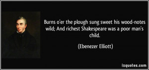 ... ; And richest Shakespeare was a poor man's child. - Ebenezer Elliott