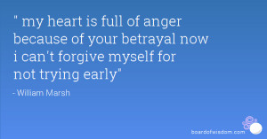 my heart is full of anger because of your betrayal now i can't forgive ...