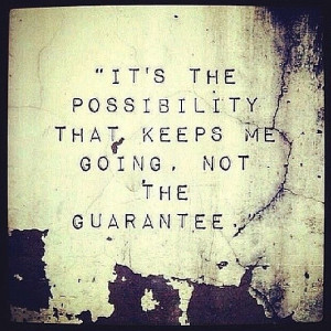 Its-the-possibility-that-keep-me-going-not-the-guarantee-quote ...