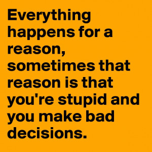 Everything happens for a reason, sometimes that reason is that you're ...