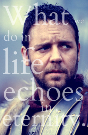 What We Do in Life Echoes in Eternity