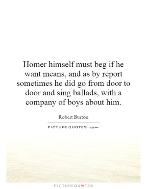 Homer himself must beg if he want means, and as by report sometimes he ...