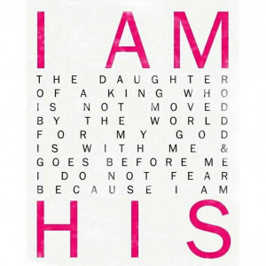 am His. (I am the daughter of a king who is not moved by the world ...