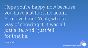 Hope you're happy now because you have just hurt me again. You loved ...