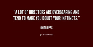 lot of directors are overbearing and tend to make you doubt your ...