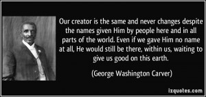 ... us, waiting to give us good on this earth. - George Washington Carver