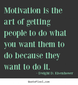 Quotes about motivational - Motivation is the art of getting people to ...