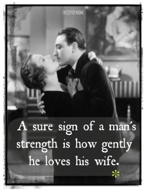 sure sign of a man's strength is how gently he loves his wife.