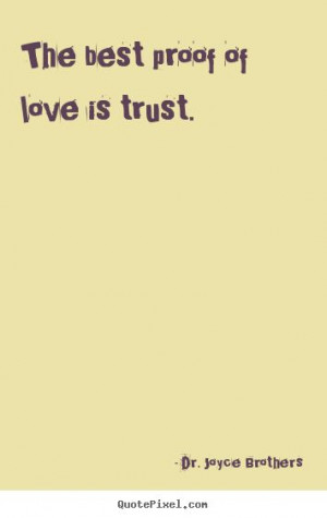 Dr. Joyce Brothers Quotes - The best proof of love is trust.