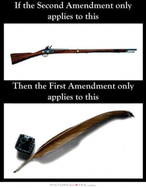 If the Second Amendment only applies to this, then the First Amendment ...