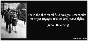 ... no longer engages in blithe and joyous fights. - Rudolf Hilferding