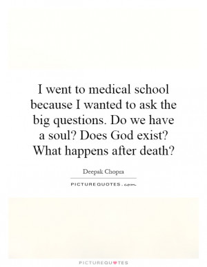 went to medical school because I wanted to ask the big questions. Do ...