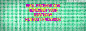 real friends canremember your birthdaywithout facebook , Pictures