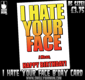 HATE YOUR FACE I Mean Happy Birthday! (Birthday Card)