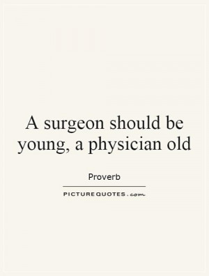 surgeon should be young a physician old Picture Quote 1