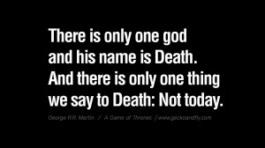 ... we say to Death Not today. Game of Thrones Quotes By George RR Martin