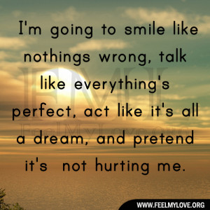smile like nothings wrong, talk like everything’s perfect, act like ...