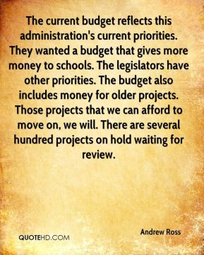 Ross - The current budget reflects this administration's current ...