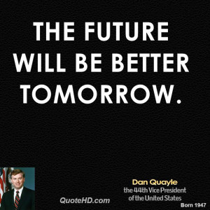 The future will be better tomorrow.