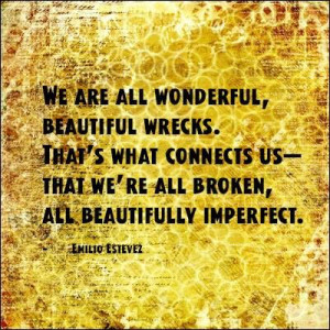 ... what connects us - that we're all broken, all beautifully imperfect