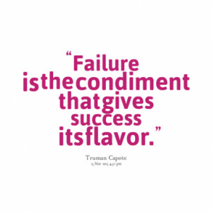 Failure is the condiment that gives success its flavor.