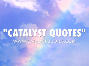 CATALYST QUOTES