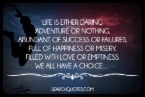 Life is either daring adventure or nothing. Abundant of success or ...