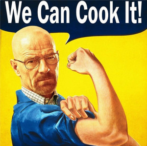 We can cook it! Walter White channeling his inner Rosie the Riveter